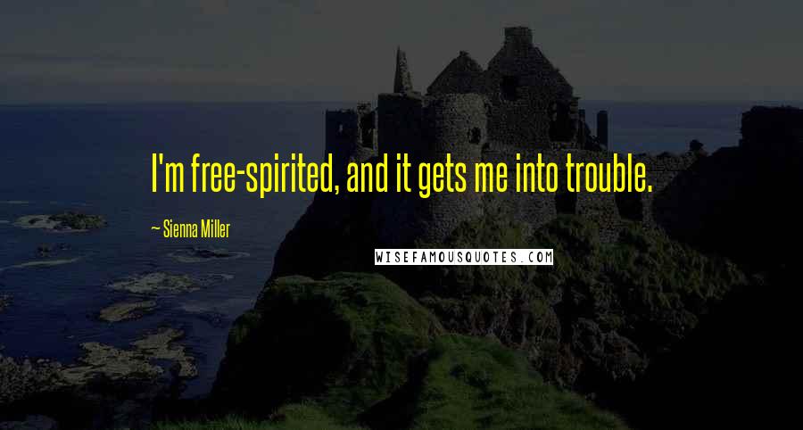 Sienna Miller quotes: I'm free-spirited, and it gets me into trouble.