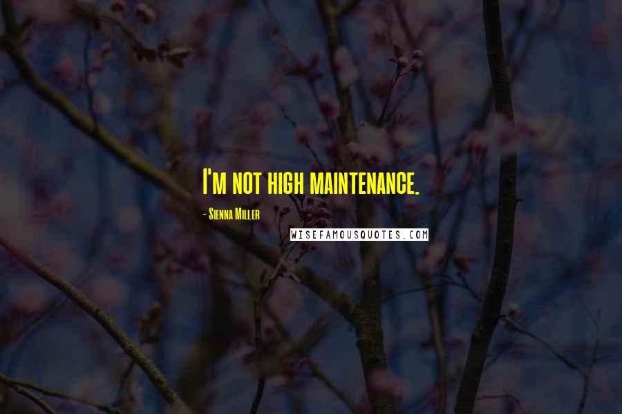 Sienna Miller quotes: I'm not high maintenance.