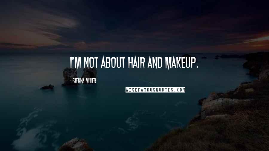 Sienna Miller quotes: I'm not about hair and makeup.