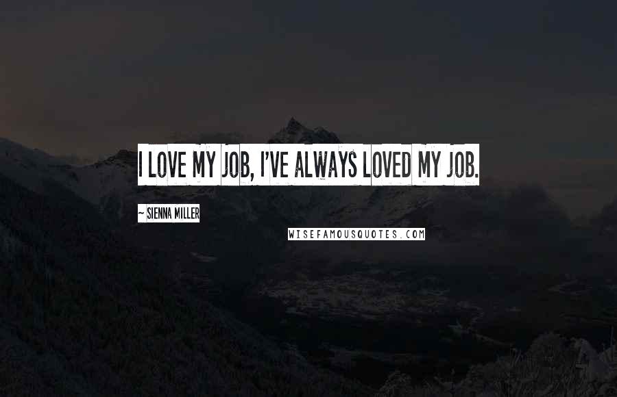 Sienna Miller quotes: I love my job, I've always loved my job.