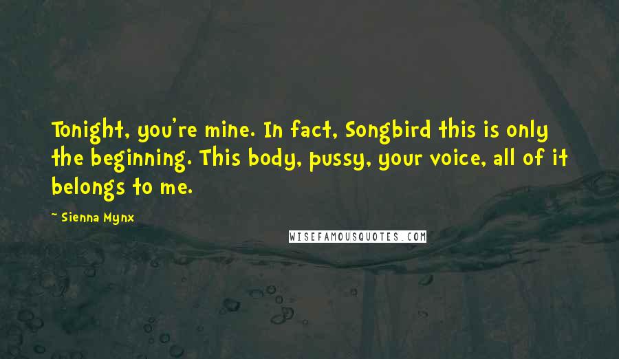 Sienna Mynx quotes: Tonight, you're mine. In fact, Songbird this is only the beginning. This body, pussy, your voice, all of it belongs to me.