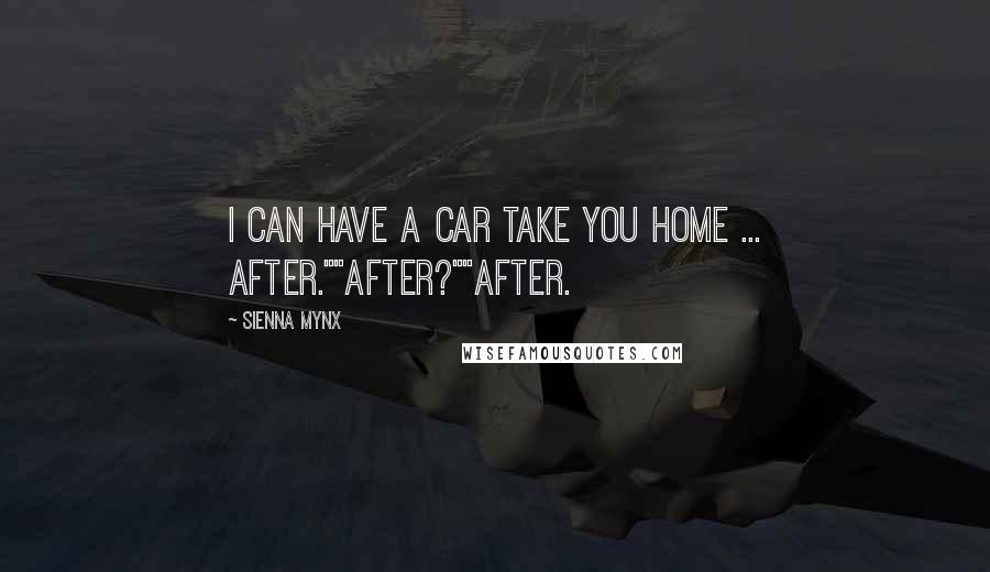 Sienna Mynx quotes: I can have a car take you home ... after.""After?""After.