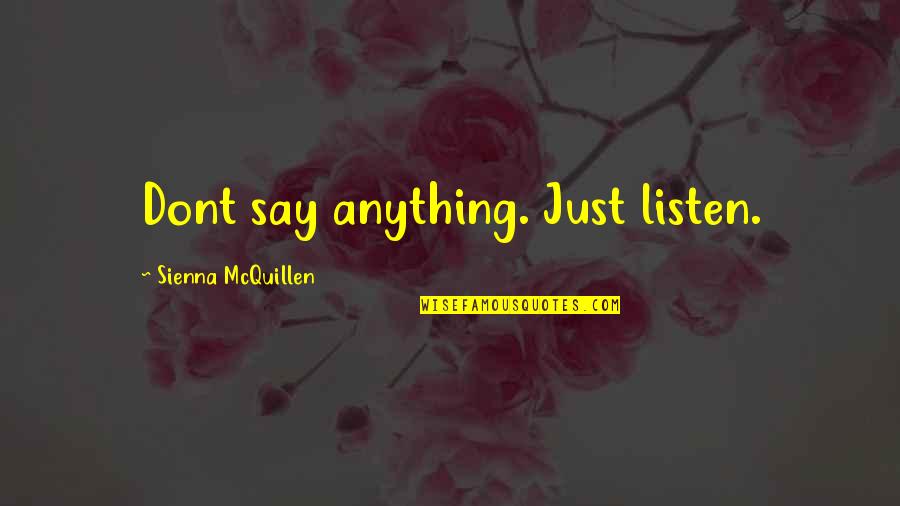 Sienna Quotes By Sienna McQuillen: Dont say anything. Just listen.