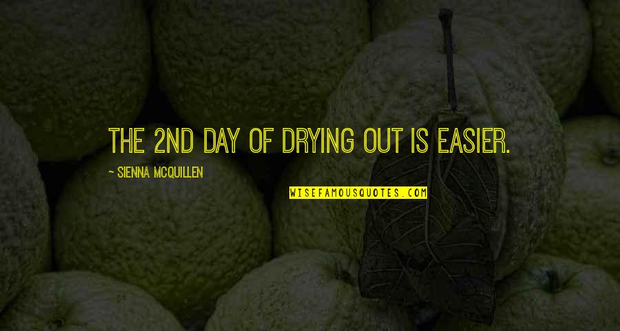 Sienna Quotes By Sienna McQuillen: The 2nd day of drying out is easier.