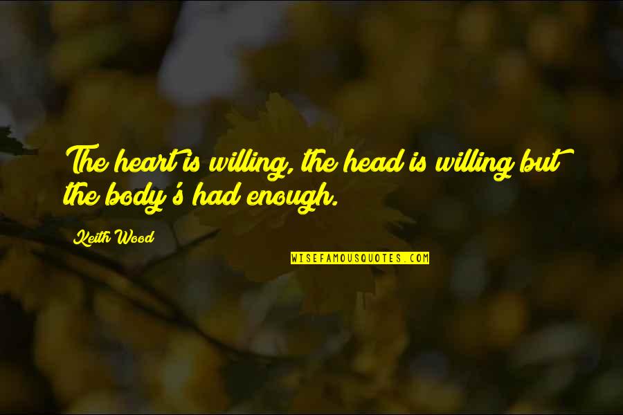 Siensa Quotes By Keith Wood: The heart is willing, the head is willing