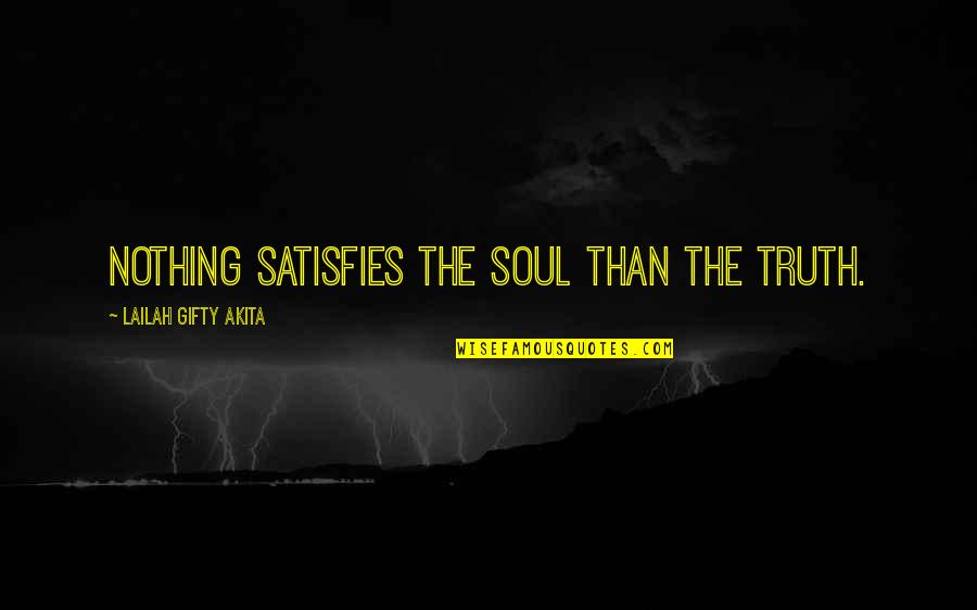 Siensa Quotes By Lailah Gifty Akita: Nothing satisfies the soul than the Truth. Siensa Quotes By Lailah Gifty Akita: Nothing satisfies the soul than the Truth.