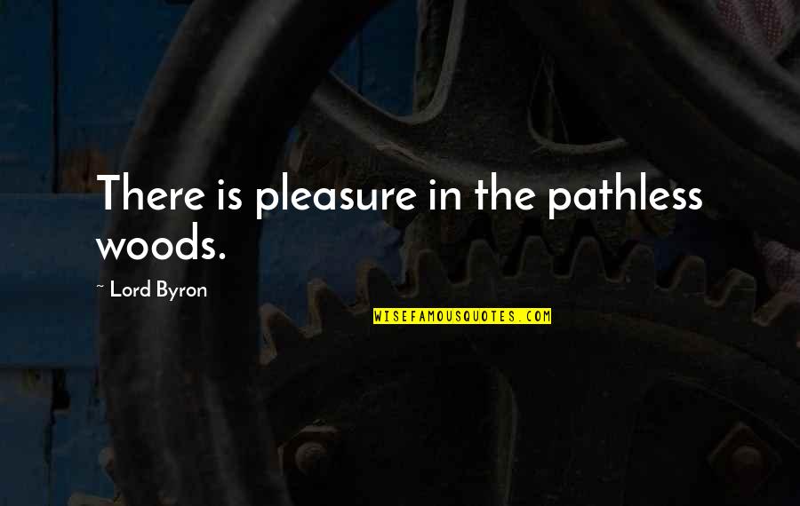 Sientas Bien Quotes By Lord Byron: There is pleasure in the pathless woods.