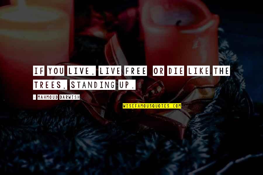 Sientas Bien Quotes By Mahmoud Darwish: If you live, live free or die like
