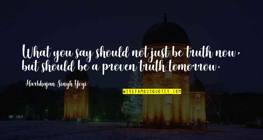 Sientas In English Quotes By Harbhajan Singh Yogi: What you say should not just be truth