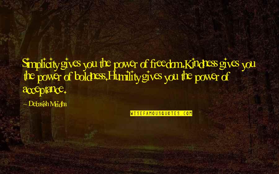 Sientense Quotes By Debasish Mridha: Simplicity gives you the power of freedom.Kindness gives Sientense Quotes By Debasish Mridha: Simplicity gives you the power of freedom.Kindness gives