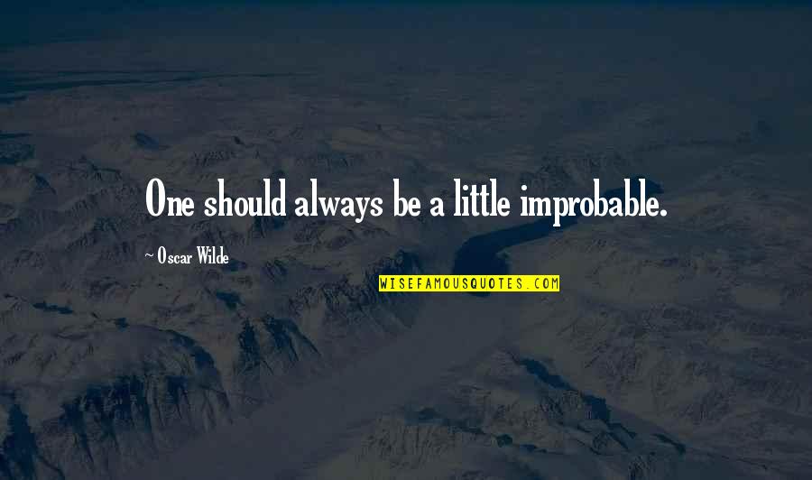 Sientense Quotes By Oscar Wilde: One should always be a little improbable. Sientense Quotes By Oscar Wilde: One should always be a little improbable.