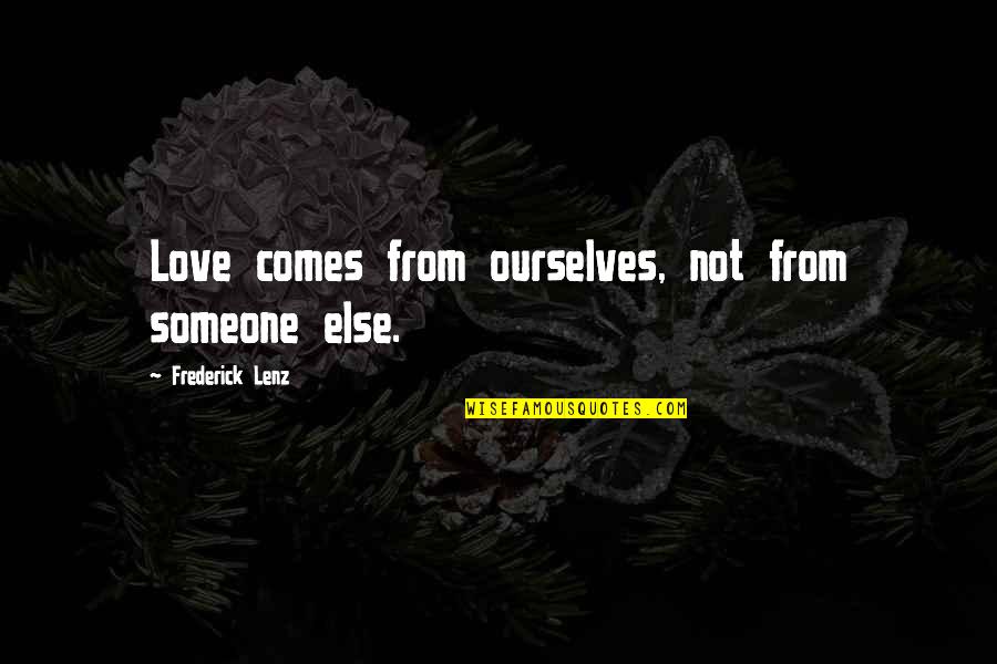 Siento Quotes By Frederick Lenz: Love comes from ourselves, not from someone else. Siento Quotes By Frederick Lenz: Love comes from ourselves, not from someone else.