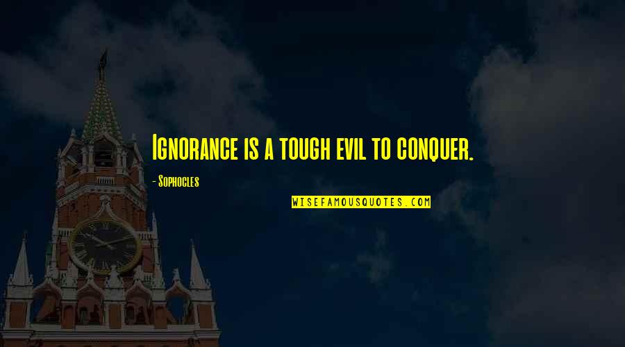 Siergiej Lukjanienko Quotes By Sophocles: Ignorance is a tough evil to conquer. Siergiej Lukjanienko Quotes By Sophocles: Ignorance is a tough evil to conquer.