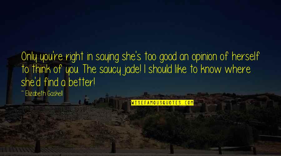 Sierleja Quotes By Elizabeth Gaskell: Only you're right in saying she's too good Sierleja Quotes By Elizabeth Gaskell: Only you're right in saying she's too good