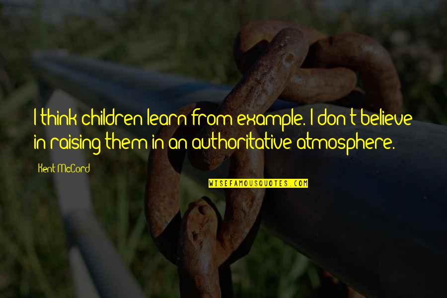 Sierpien Idzie Quotes By Kent McCord: I think children learn from example. I don't Sierpien Idzie Quotes By Kent McCord: I think children learn from example. I don't