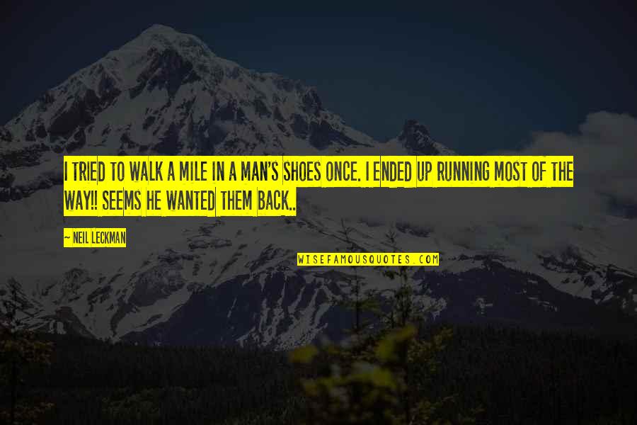 Sierpien Idzie Quotes By Neil Leckman: I tried to walk a mile in a Sierpien Idzie Quotes By Neil Leckman: I tried to walk a mile in a