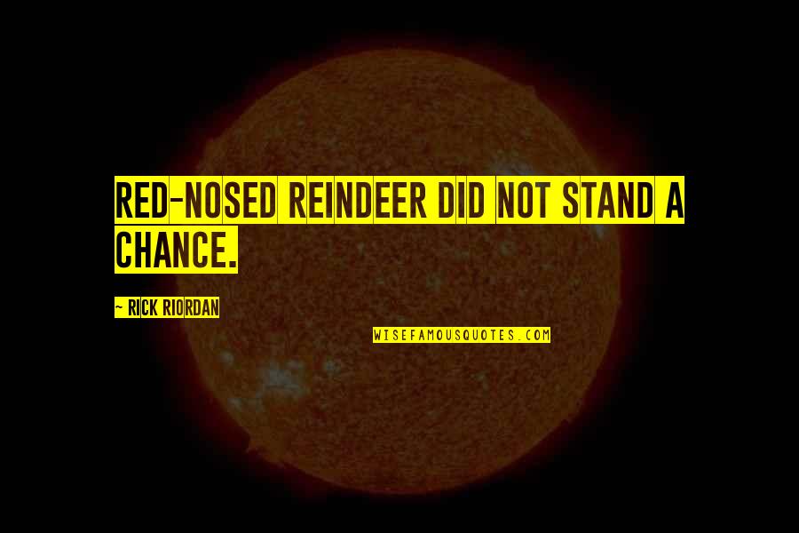 Sierra Demulder Quotes By Rick Riordan: red-nosed reindeer did not stand a chance.