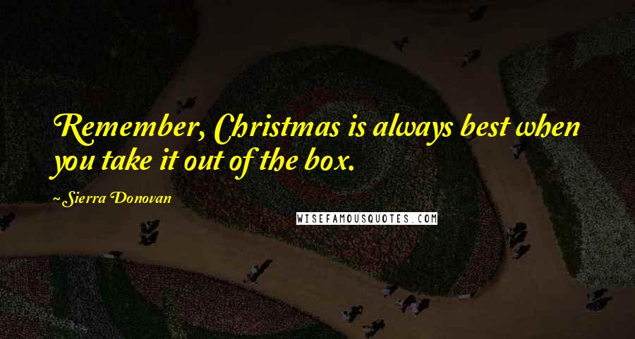 Sierra Donovan quotes: Remember, Christmas is always best when you take it out of the box.