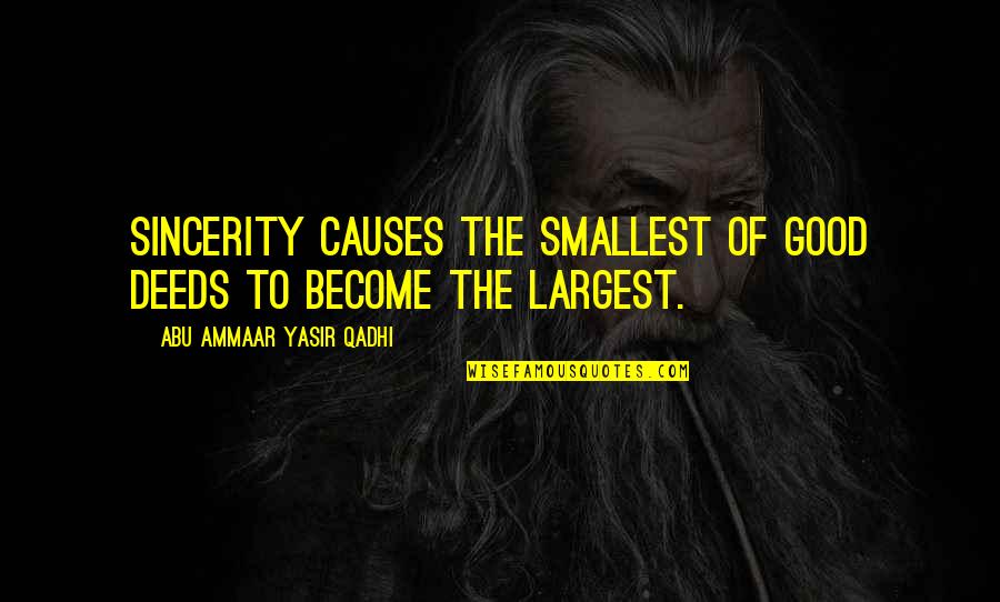 Sierra Mccormick Quotes By Abu Ammaar Yasir Qadhi: Sincerity causes the smallest of good deeds to