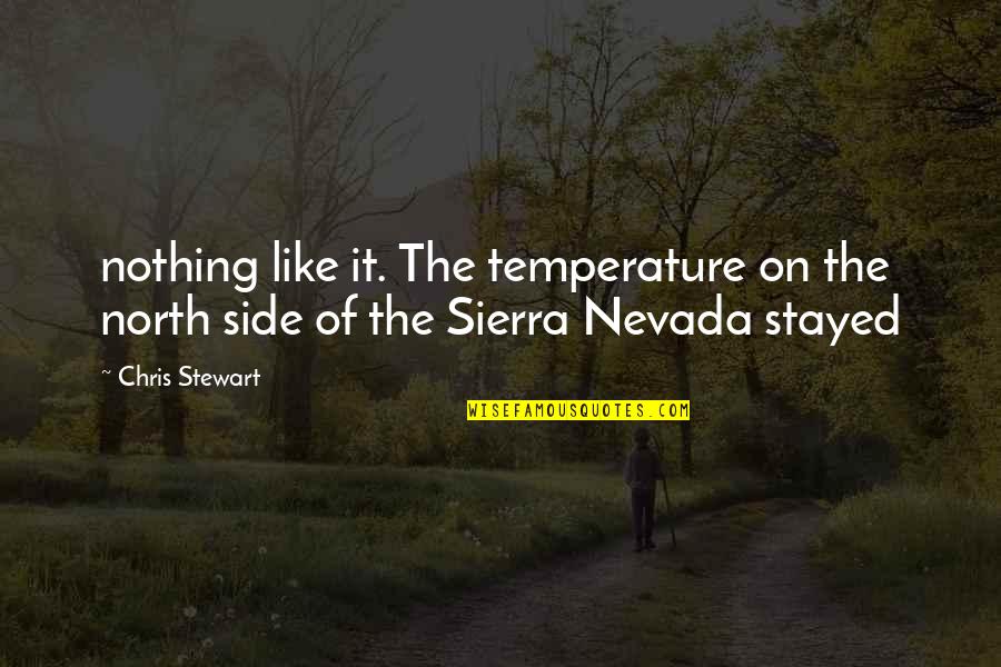 Sierra Nevada Quotes By Chris Stewart: nothing like it. The temperature on the north