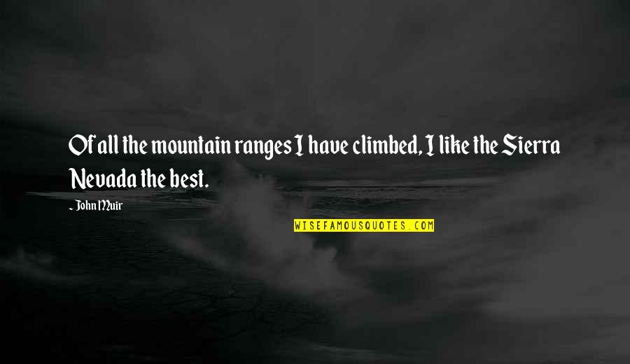 Sierra Nevada Quotes By John Muir: Of all the mountain ranges I have climbed,