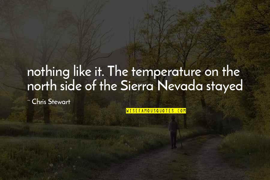 Sierra Quotes By Chris Stewart: nothing like it. The temperature on the north