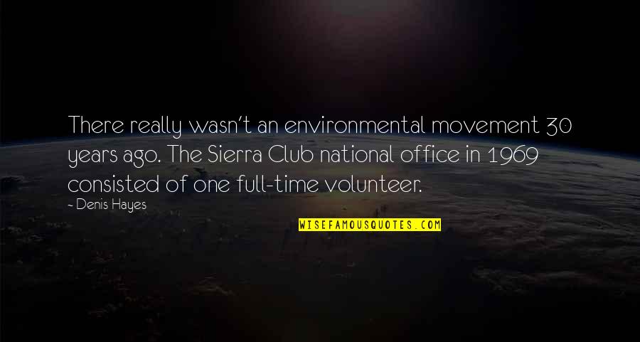 Sierra Quotes By Denis Hayes: There really wasn't an environmental movement 30 years