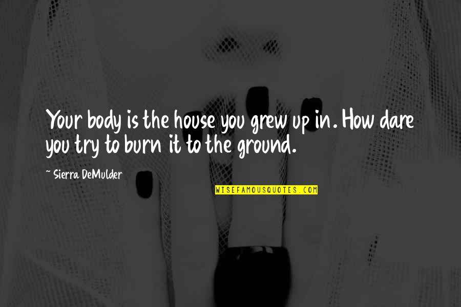 Sierra Quotes By Sierra DeMulder: Your body is the house you grew up