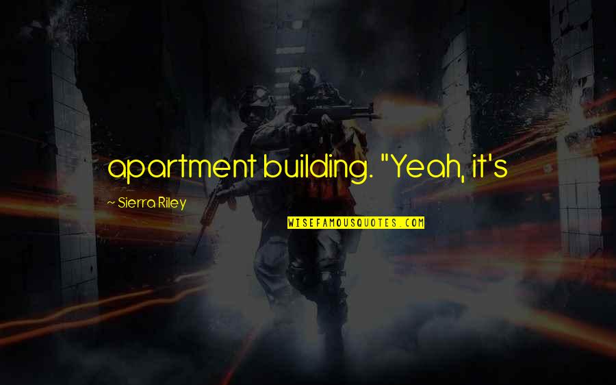 Sierra Quotes By Sierra Riley: apartment building. "Yeah, it's
