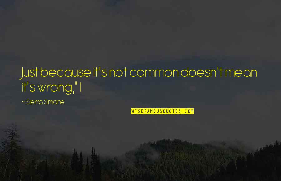 Sierra Quotes By Sierra Simone: Just because it's not common doesn't mean it's