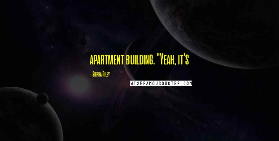 Sierra Riley quotes: apartment building. "Yeah, it's