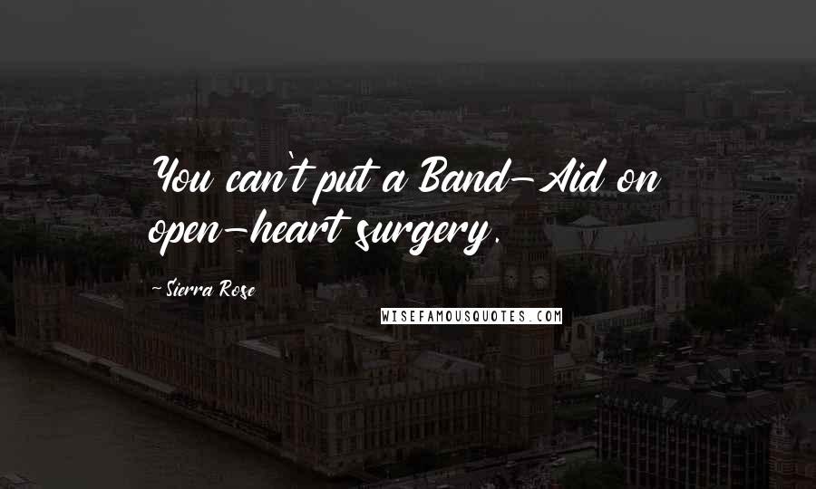 Sierra Rose quotes: You can't put a Band-Aid on open-heart surgery.