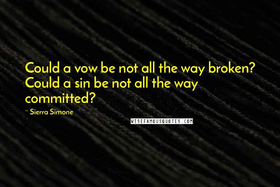 Sierra Simone quotes: Could a vow be not all the way broken? Could a sin be not all the way committed?
