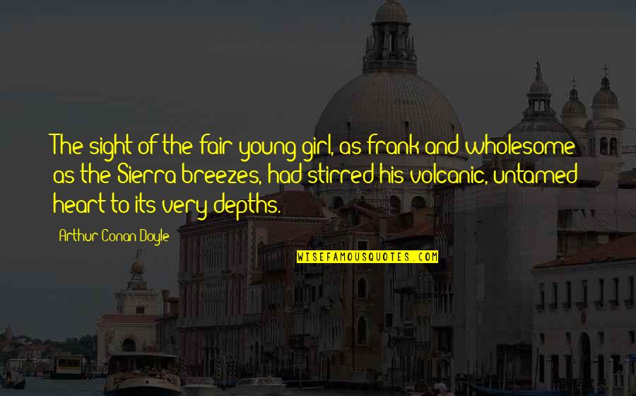 Sierra's Quotes By Arthur Conan Doyle: The sight of the fair young girl, as