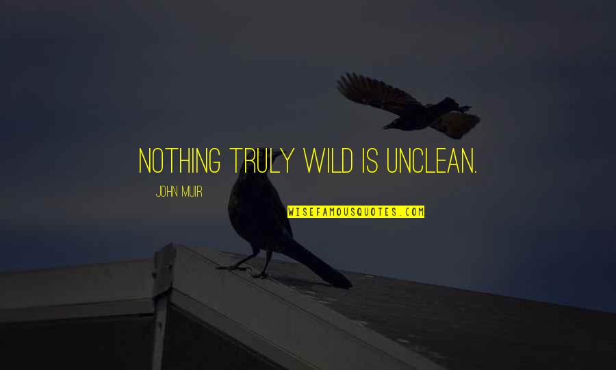 Sierra's Quotes By John Muir: Nothing truly wild is unclean.