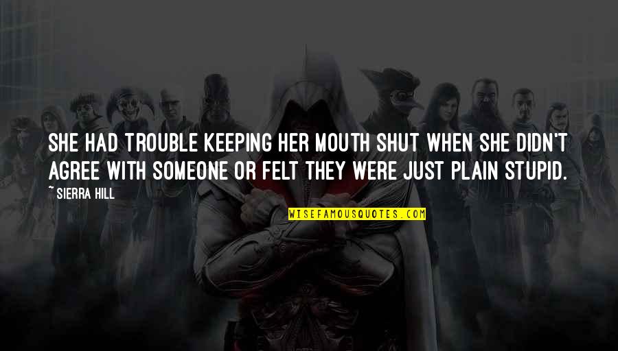 Sierra's Quotes By Sierra Hill: She had trouble keeping her mouth shut when