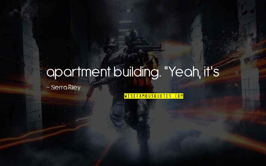 Sierra's Quotes By Sierra Riley: apartment building. "Yeah, it's