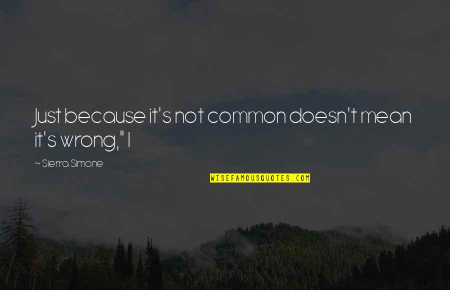 Sierra's Quotes By Sierra Simone: Just because it's not common doesn't mean it's