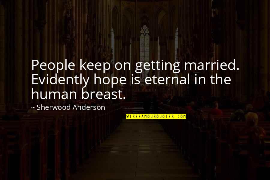 Siersma Quotes By Sherwood Anderson: People keep on getting married. Evidently hope is