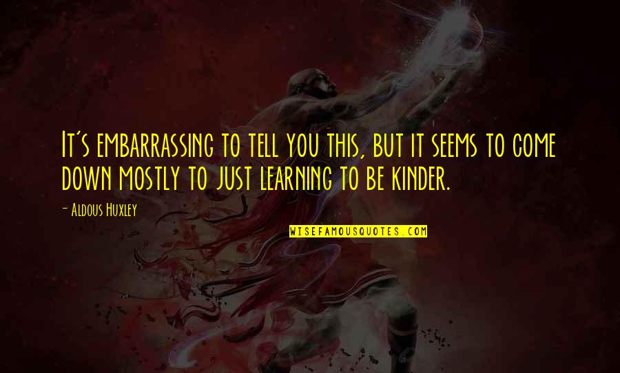 Siervo Significado Quotes By Aldous Huxley: It's embarrassing to tell you this, but it Siervo Significado Quotes By Aldous Huxley: It's embarrassing to tell you this, but it