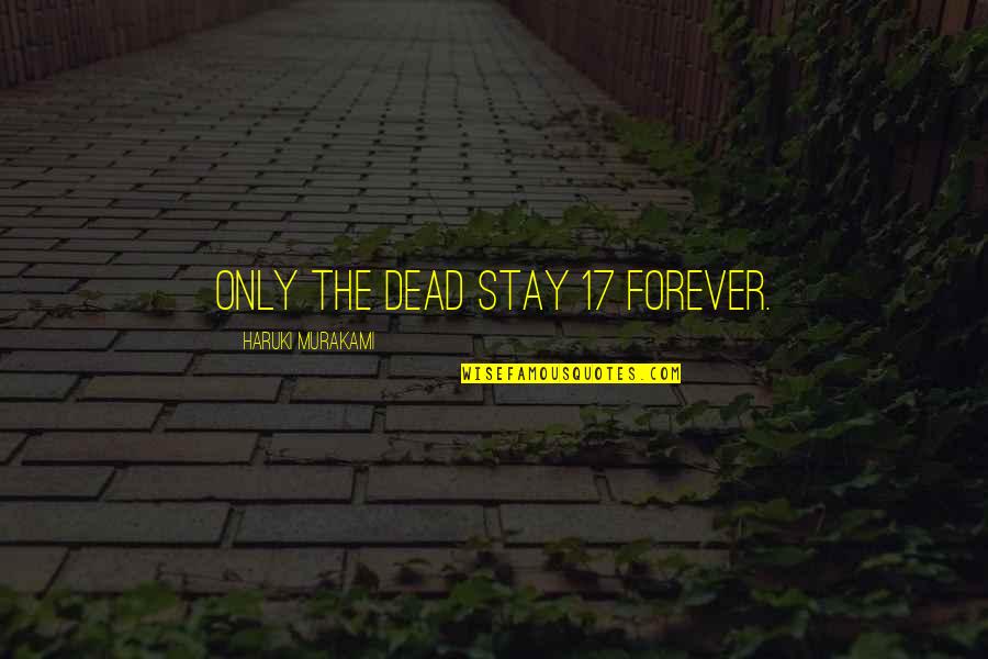 Siervos Edad Quotes By Haruki Murakami: Only the dead stay 17 forever. Siervos Edad Quotes By Haruki Murakami: Only the dead stay 17 forever.