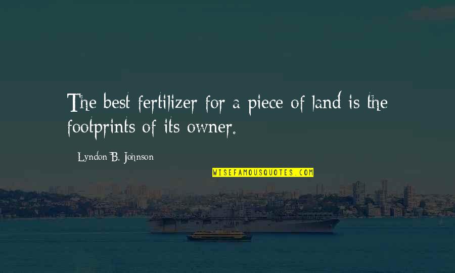 Siervos Edad Quotes By Lyndon B. Johnson: The best fertilizer for a piece of land Siervos Edad Quotes By Lyndon B. Johnson: The best fertilizer for a piece of land