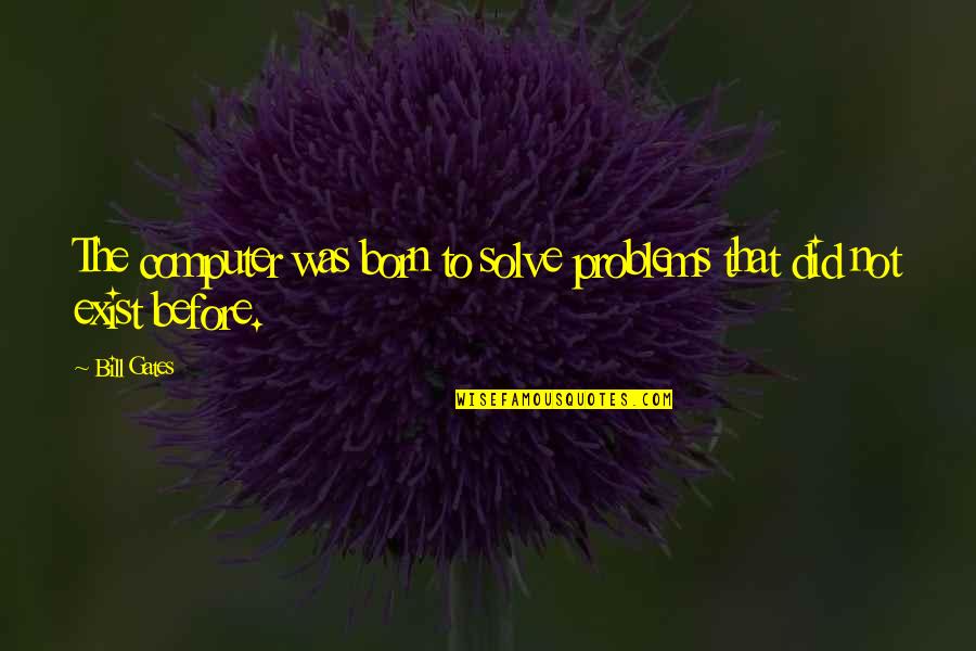 Siervos Para Quotes By Bill Gates: The computer was born to solve problems that
