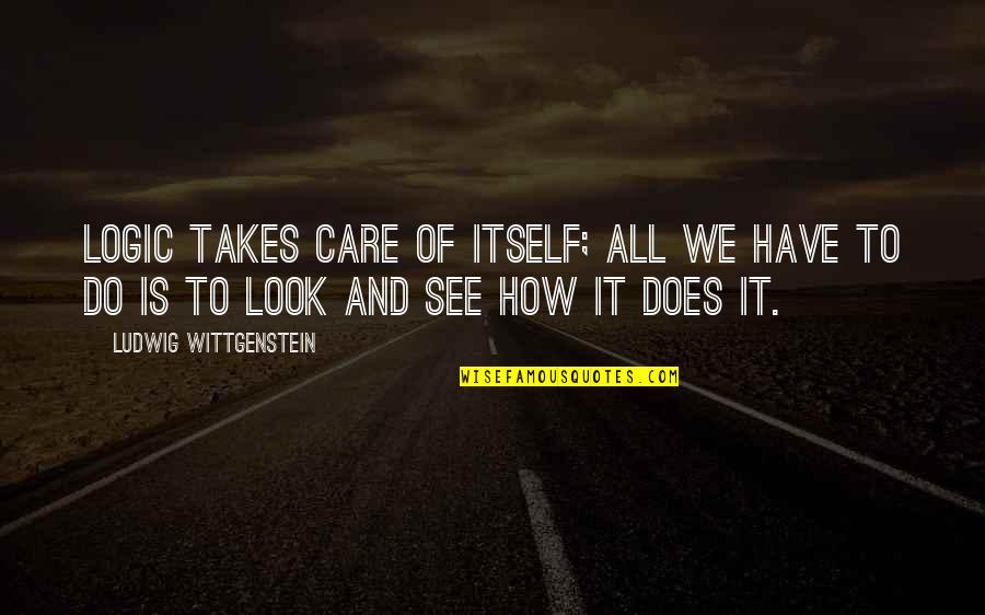 Siervos Quotes By Ludwig Wittgenstein: Logic takes care of itself; all we have Siervos Quotes By Ludwig Wittgenstein: Logic takes care of itself; all we have
