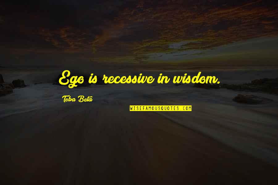 Siete Cashew Quotes By Toba Beta: Ego is recessive in wisdom. Siete Cashew Quotes By Toba Beta: Ego is recessive in wisdom.