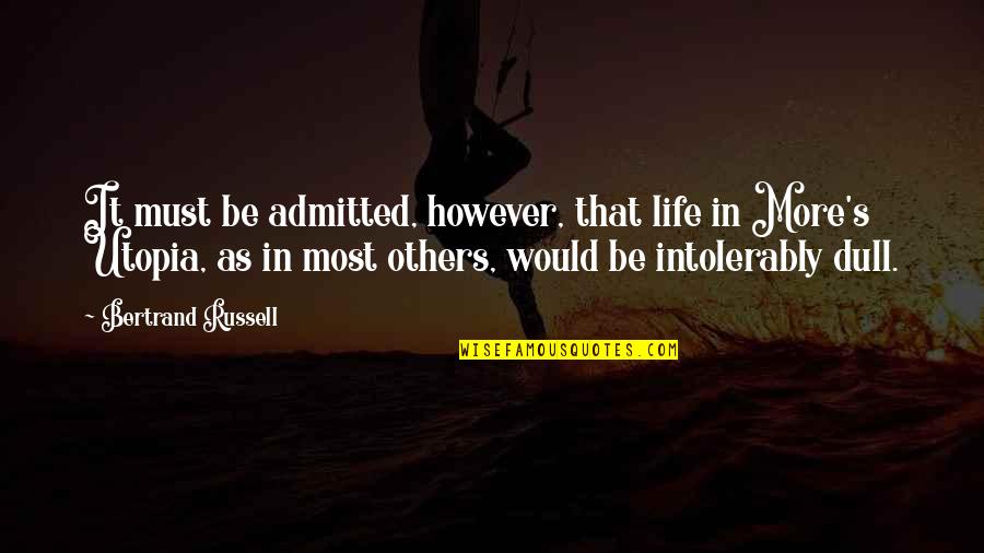 Siete Mares Quotes By Bertrand Russell: It must be admitted, however, that life in Siete Mares Quotes By Bertrand Russell: It must be admitted, however, that life in