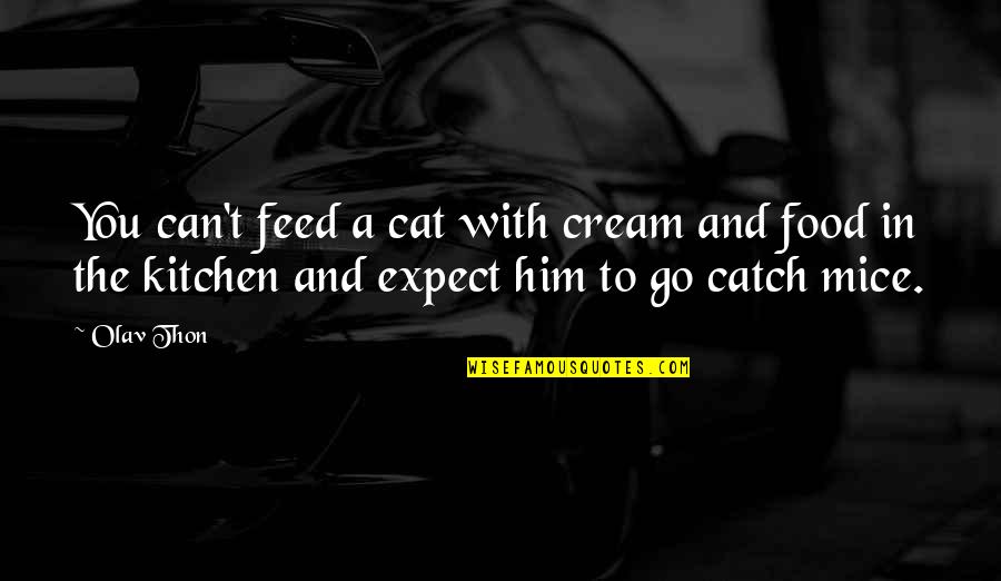 Sietske Oosterhuis Quotes By Olav Thon: You can't feed a cat with cream and Sietske Oosterhuis Quotes By Olav Thon: You can't feed a cat with cream and