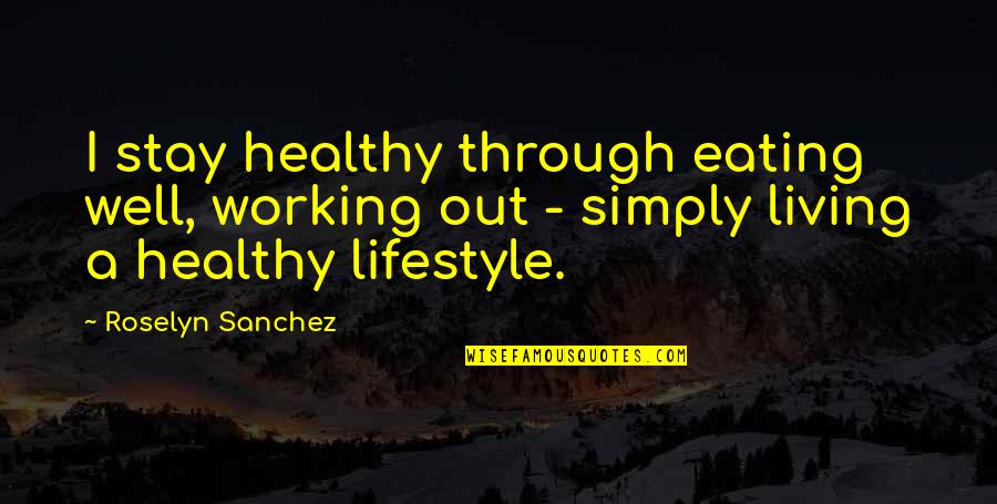 Sietzen Quotes By Roselyn Sanchez: I stay healthy through eating well, working out