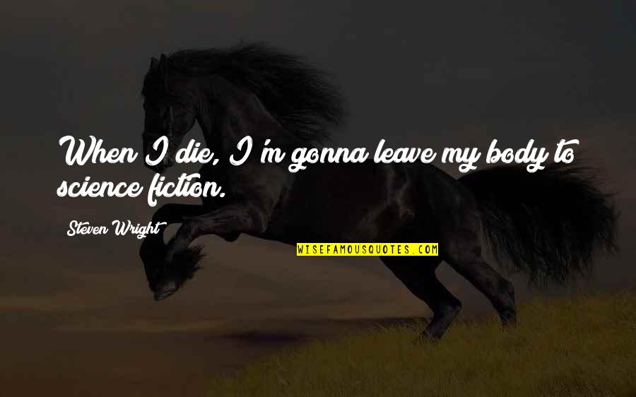 Sieur De Lasalle Quotes By Steven Wright: When I die, I'm gonna leave my body