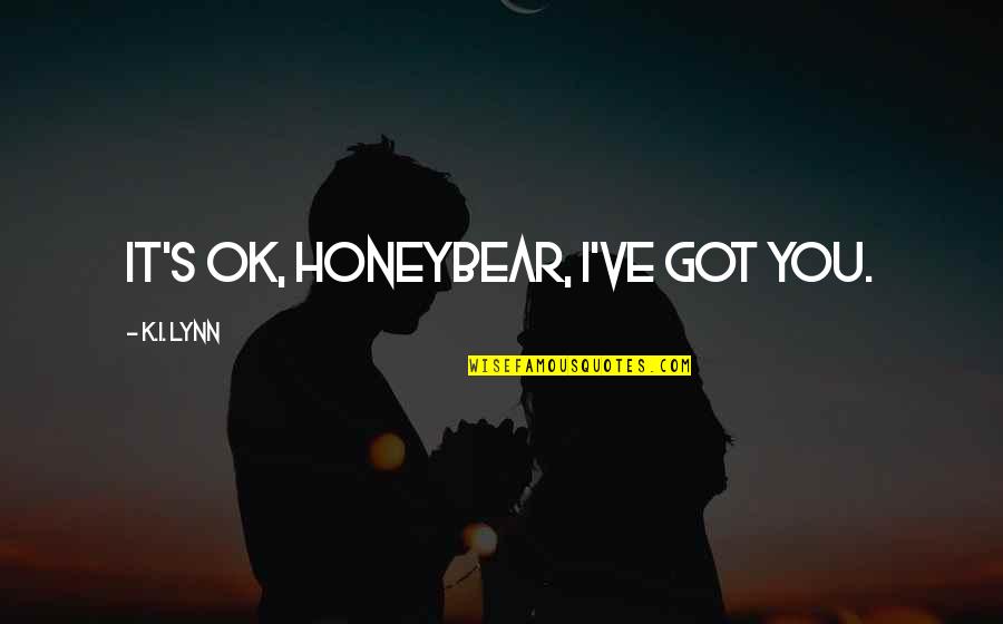 Sieva Quotes By K.I. Lynn: It's ok, Honeybear, I've got you.